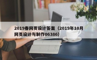 漳浦2019春网页设计答案（2019年10月网页设计与制作06386）